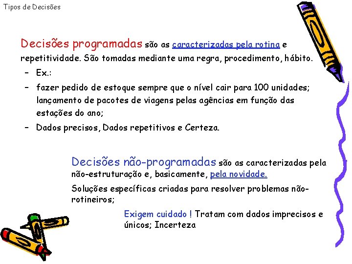 Tipos de Decisões programadas são as caracterizadas pela rotina e repetitividade. São tomadas mediante