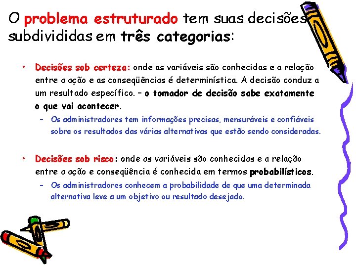 O problema estruturado tem suas decisões subdivididas em três categorias: • Decisões sob certeza: