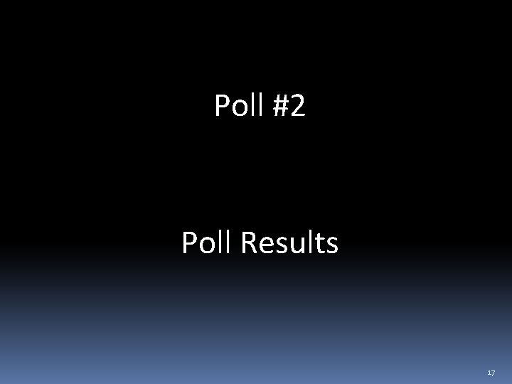 Poll #2 Poll Results 17 