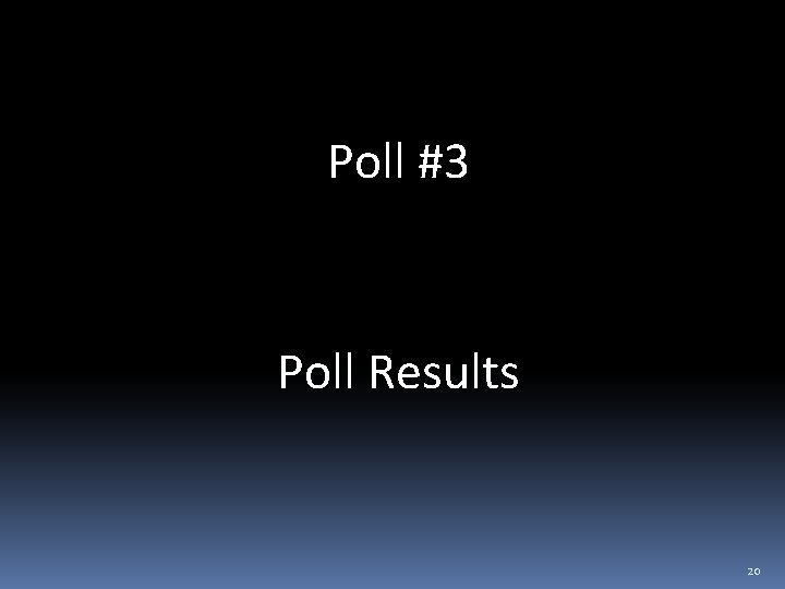 Poll #3 Poll Results 20 