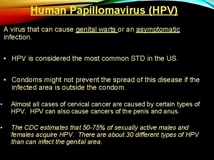 Human Papillomavirus (HPV) A virus that can cause genital warts or an asymptomatic infection.