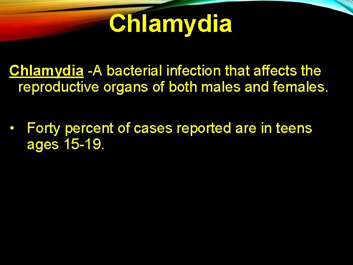 Chlamydia -A bacterial infection that affects the reproductive organs of both males and females.