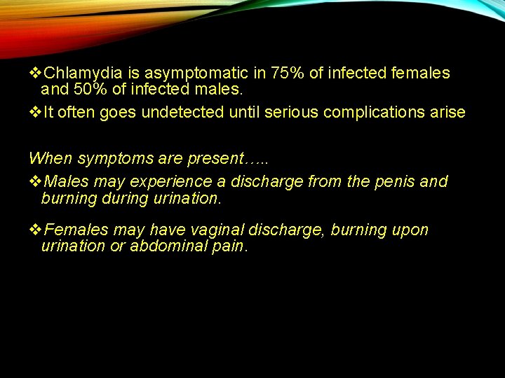 v. Chlamydia is asymptomatic in 75% of infected females and 50% of infected males.