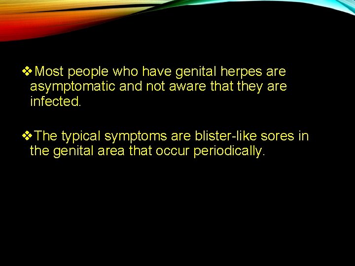 v. Most people who have genital herpes are asymptomatic and not aware that they