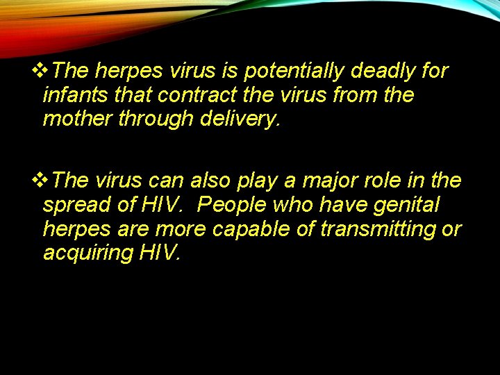 v. The herpes virus is potentially deadly for infants that contract the virus from