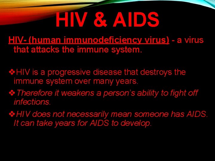 HIV & AIDS HIV- (human immunodeficiency virus) - a virus that attacks the immune