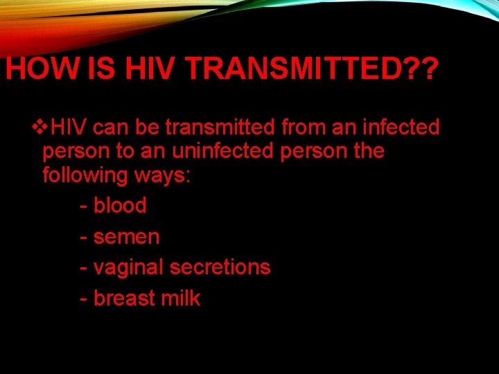 HOW IS HIV TRANSMITTED? ? v. HIV can be transmitted from an infected person