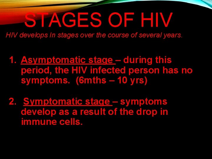 STAGES OF HIV develops In stages over the course of several years. 1. Asymptomatic