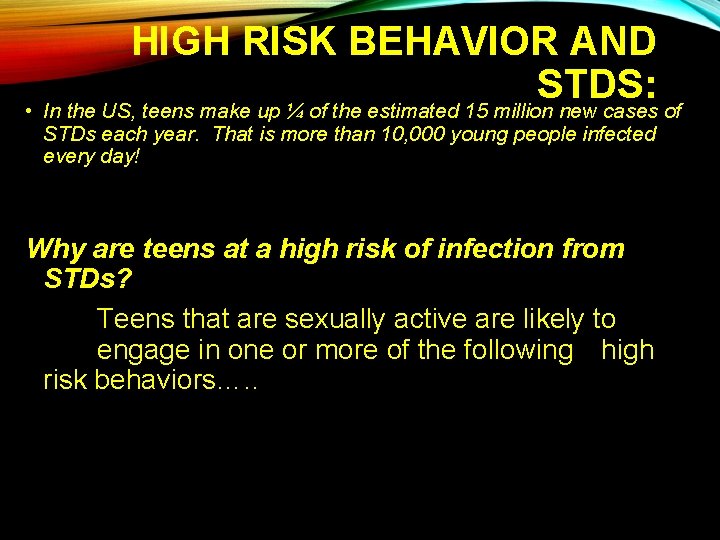 HIGH RISK BEHAVIOR AND STDS: • In the US, teens make up ¼ of