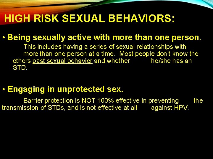 HIGH RISK SEXUAL BEHAVIORS: • Being sexually active with more than one person. This