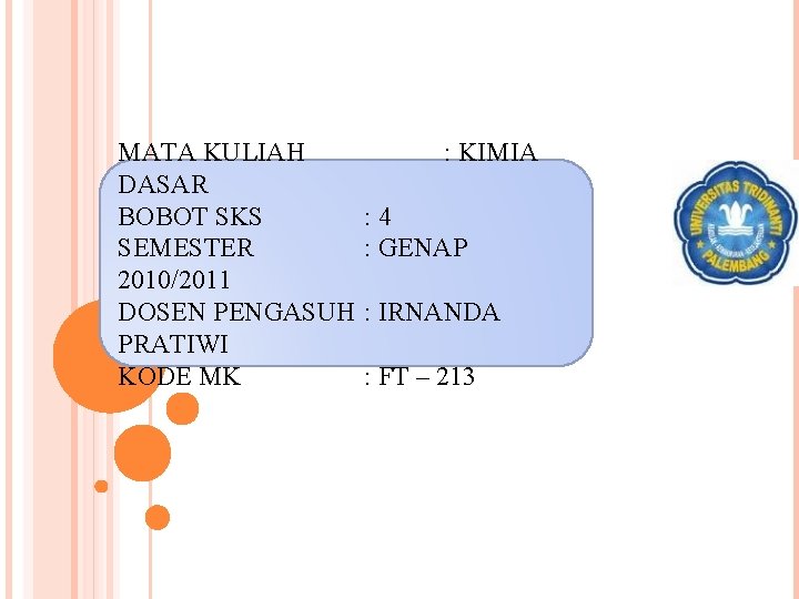 MATA KULIAH DASAR BOBOT SKS SEMESTER 2010/2011 DOSEN PENGASUH PRATIWI KODE MK : KIMIA