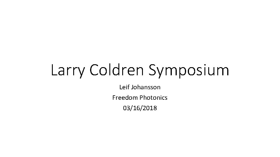 Larry Coldren Symposium Leif Johansson Freedom Photonics 03/16/2018 