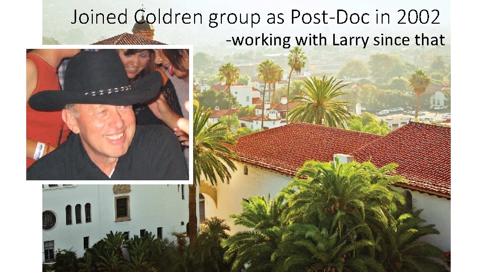 Joined Coldren group as Post-Doc in 2002 -working with Larry since that 