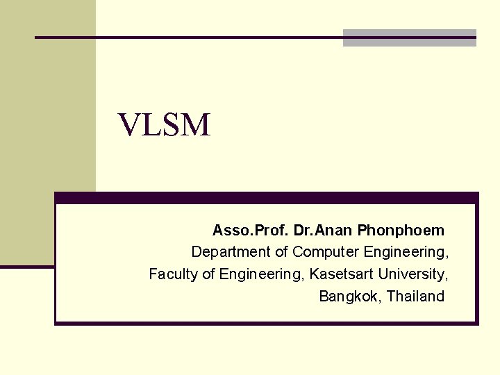 VLSM Asso. Prof. Dr. Anan Phonphoem Department of Computer Engineering, Faculty of Engineering, Kasetsart