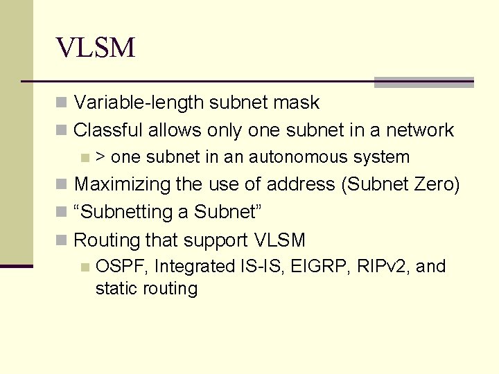 VLSM n Variable-length subnet mask n Classful allows only one subnet in a network