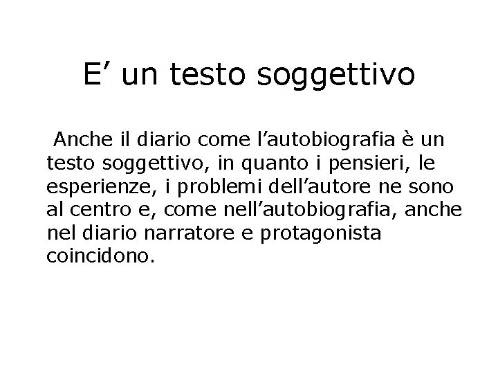 E’ un testo soggettivo Anche il diario come l’autobiografia è un testo soggettivo, in