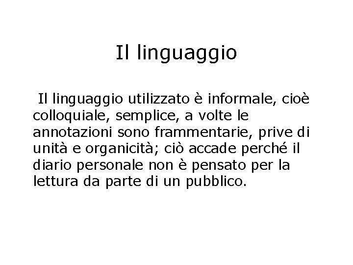 Il linguaggio utilizzato è informale, cioè colloquiale, semplice, a volte le annotazioni sono frammentarie,