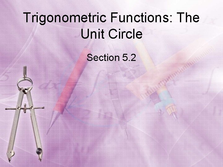 Trigonometric Functions: The Unit Circle Section 5. 2 