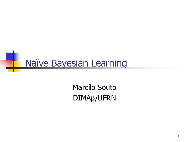 Naïve Bayesian Learning Marcílo Souto DIMAp/UFRN 1 