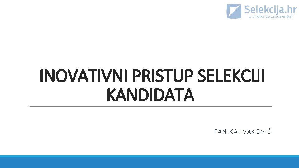  INOVATIVNI PRISTUP SELEKCIJI KANDIDATA FANIKA IVAKOVIĆ 