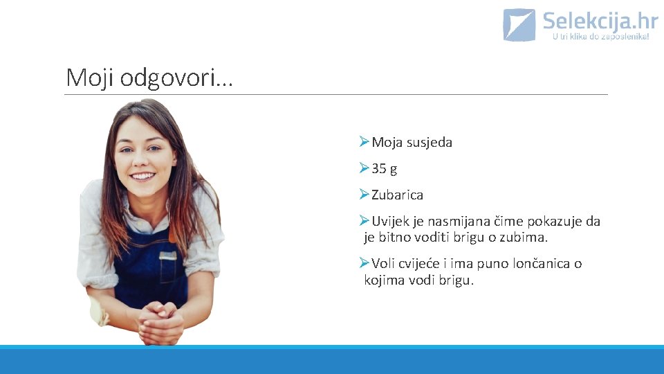 Moji odgovori… ØMoja susjeda Ø 35 g ØZubarica ØUvijek je nasmijana čime pokazuje da