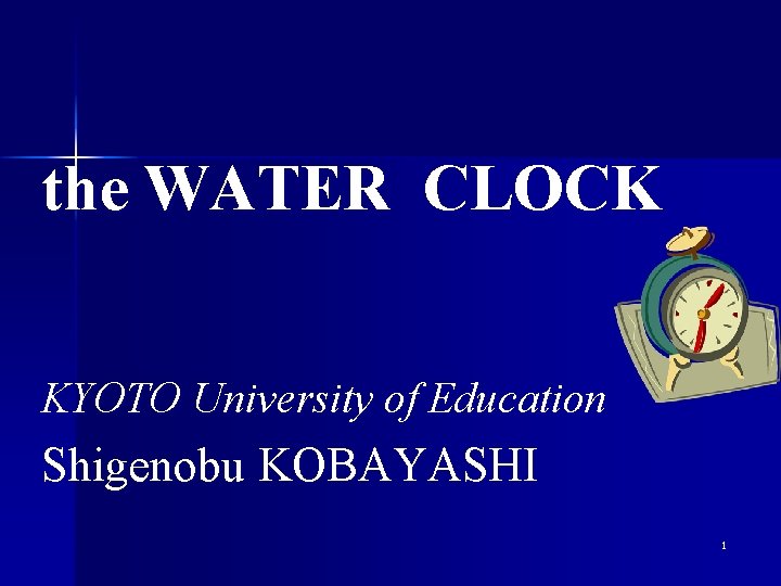 the WATER CLOCK KYOTO University of Education Shigenobu KOBAYASHI 1 