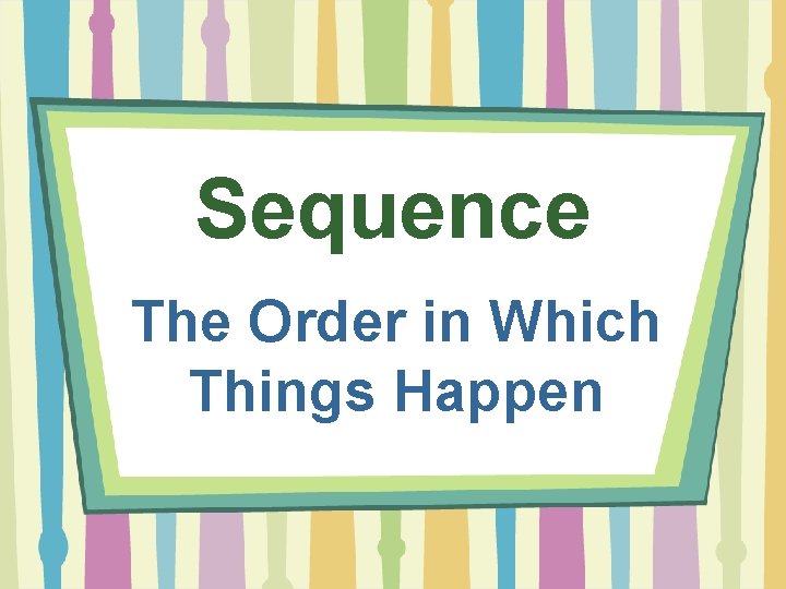 Sequence The Order in Which Things Happen 