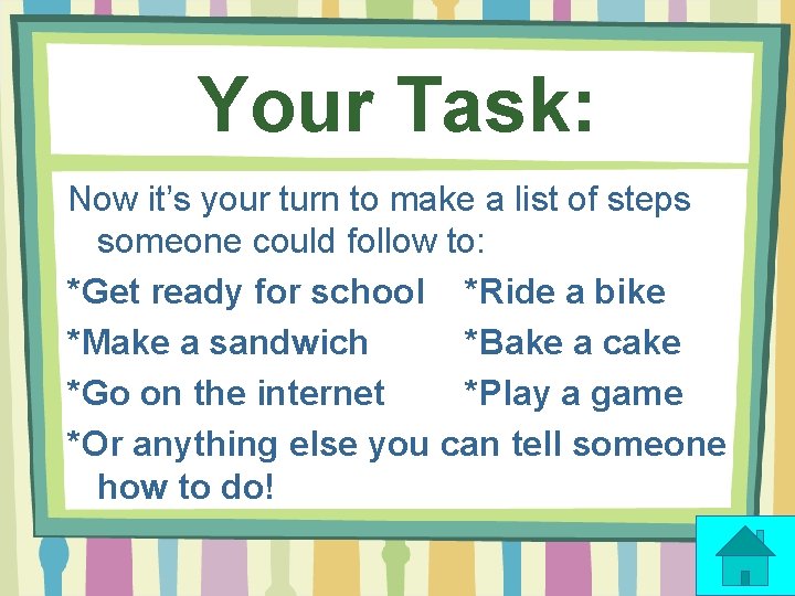 Your Task: Now it’s your turn to make a list of steps someone could