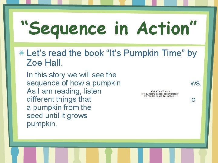 “Sequence in Action” Let’s read the book “It’s Pumpkin Time” by Zoe Hall. In