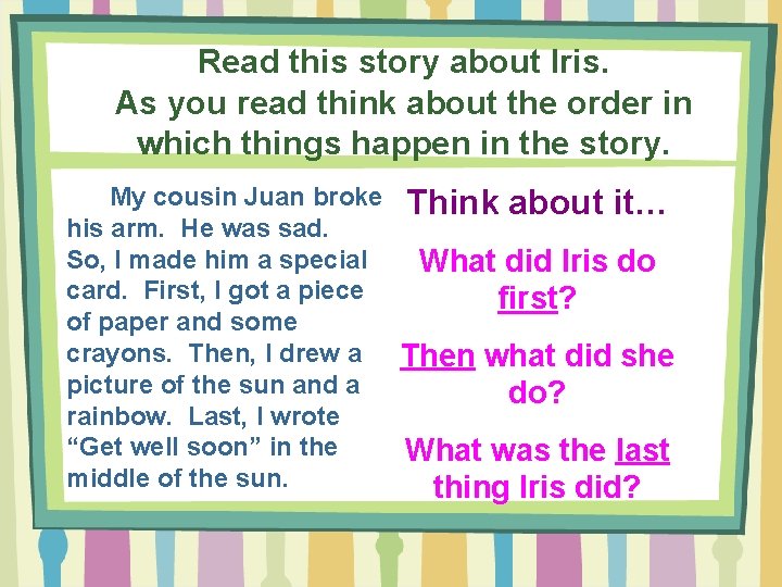 Read this story about Iris. As you read think about the order in which