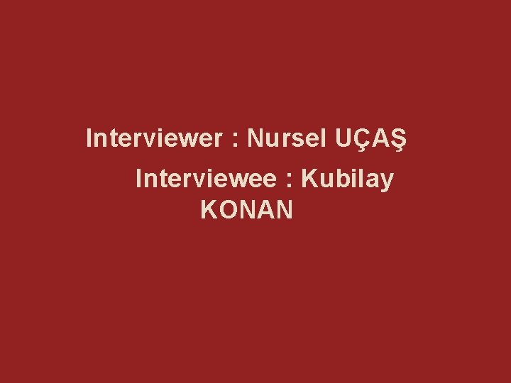 Interviewer : Nursel UÇAŞ Interviewee : Kubilay KONAN 