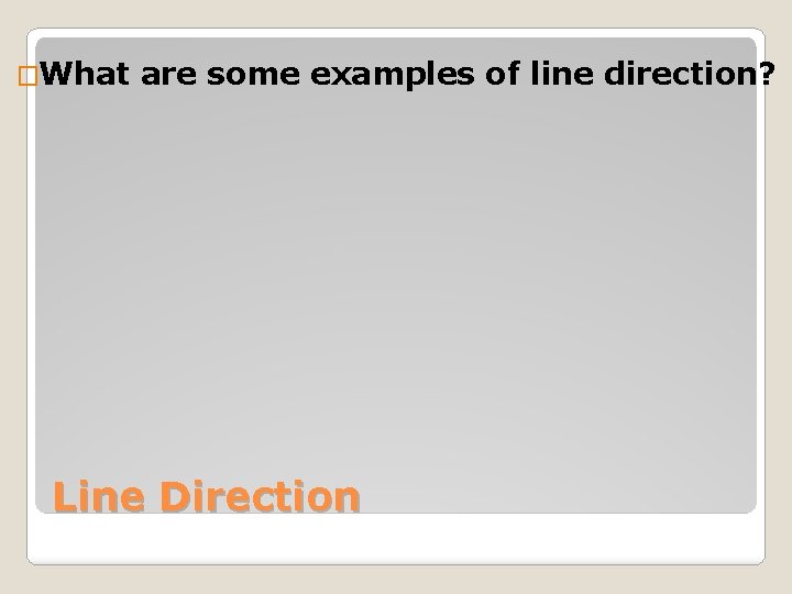 �What are some examples of line direction? Line Direction 