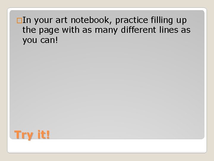 �In your art notebook, practice filling up the page with as many different lines