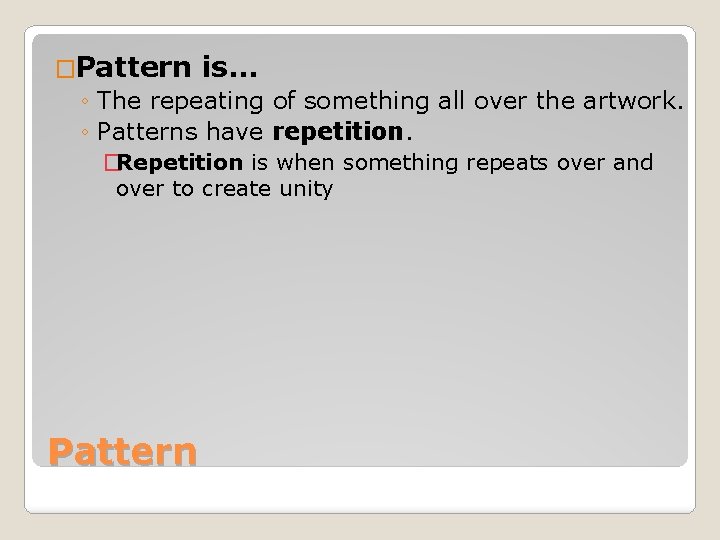 �Pattern is… ◦ The repeating of something all over the artwork. ◦ Patterns have