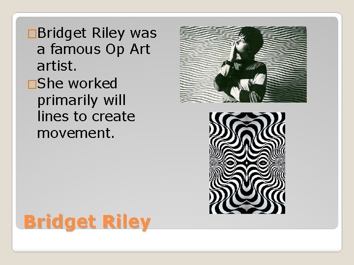 �Bridget Riley was a famous Op Art artist. �She worked primarily will lines to