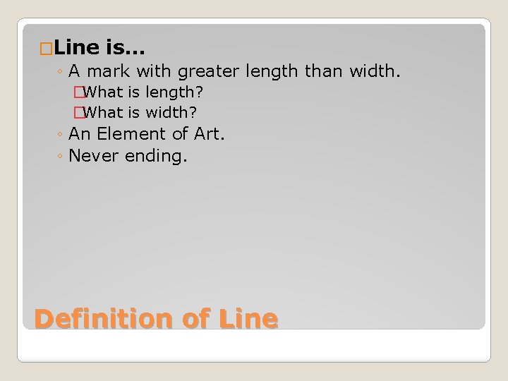 �Line is… ◦ A mark with greater length than width. �What is length? �What