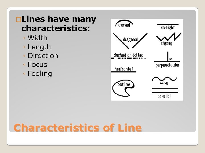 �Lines have many characteristics: ◦ Width ◦ Length ◦ Direction ◦ Focus ◦ Feeling