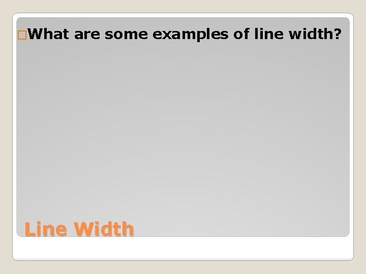 �What are some examples of line width? Line Width 