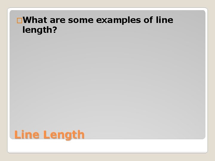 �What are some examples of line length? Line Length 