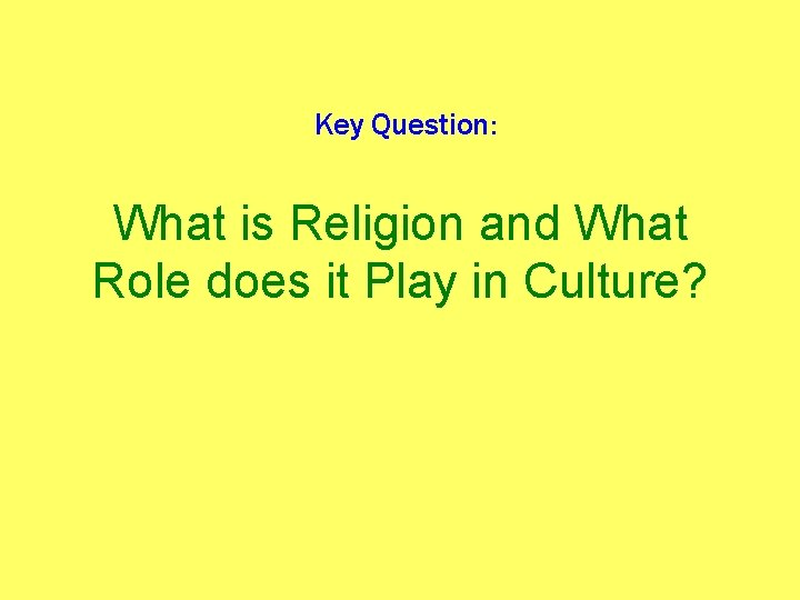 Key Question: What is Religion and What Role does it Play in Culture? 