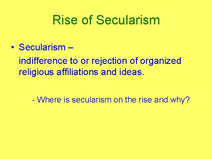 Rise of Secularism • Secularism – indifference to or rejection of organized religious affiliations