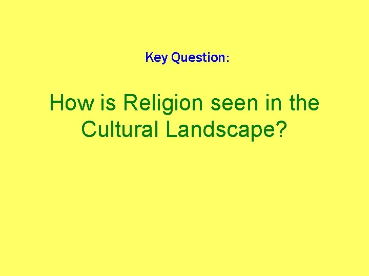 Key Question: How is Religion seen in the Cultural Landscape? 