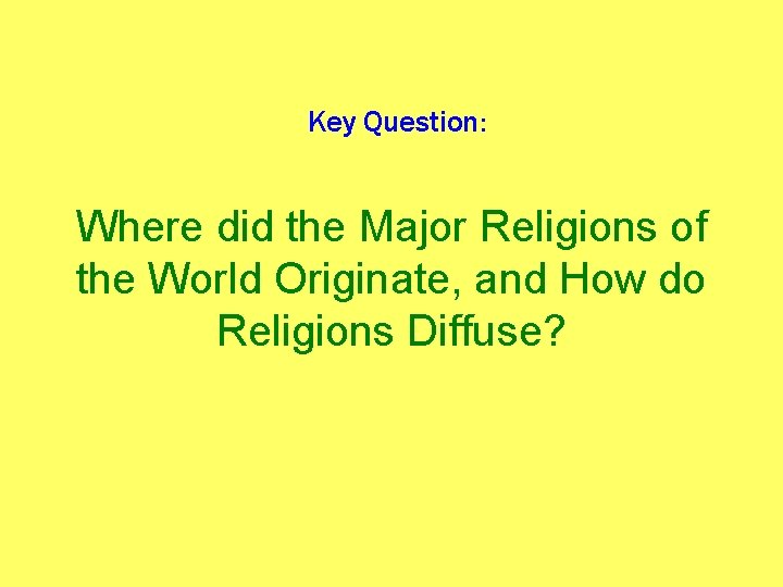 Key Question: Where did the Major Religions of the World Originate, and How do