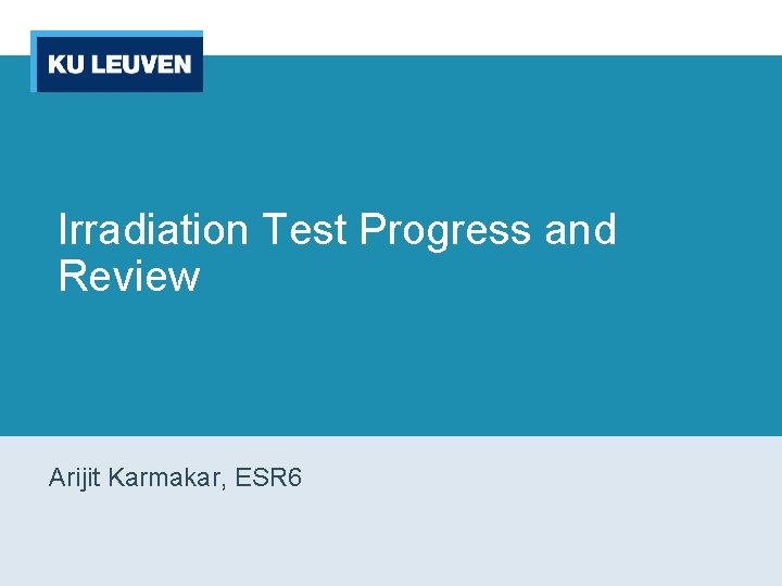 Irradiation Test Progress and Review Arijit Karmakar, ESR 6 