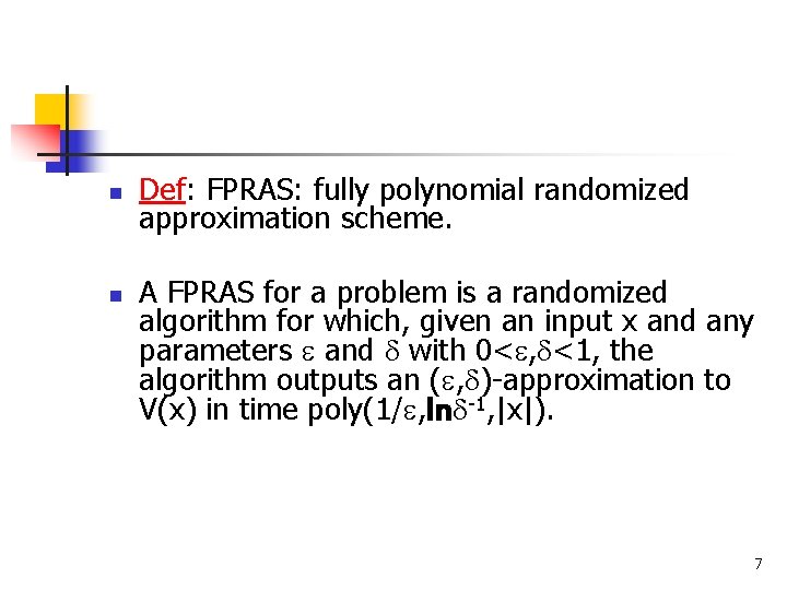 n n Def: FPRAS: fully polynomial randomized approximation scheme. A FPRAS for a problem