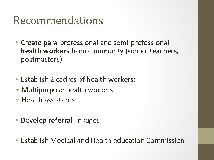 Recommendations • Create para-professional and semi-professional health workers from community (school teachers, postmasters) •