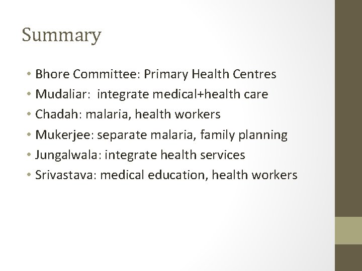 Summary • Bhore Committee: Primary Health Centres • Mudaliar: integrate medical+health care • Chadah: