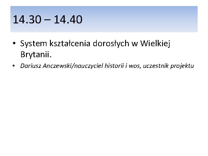 14. 30 – 14. 40 • System kształcenia dorosłych w Wielkiej Brytanii. • Dariusz