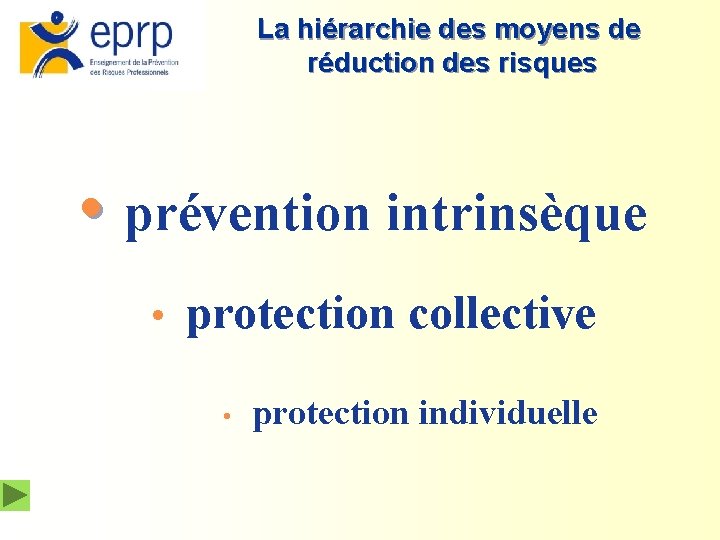 La hiérarchie des moyens de réduction des risques • prévention intrinsèque • protection collective