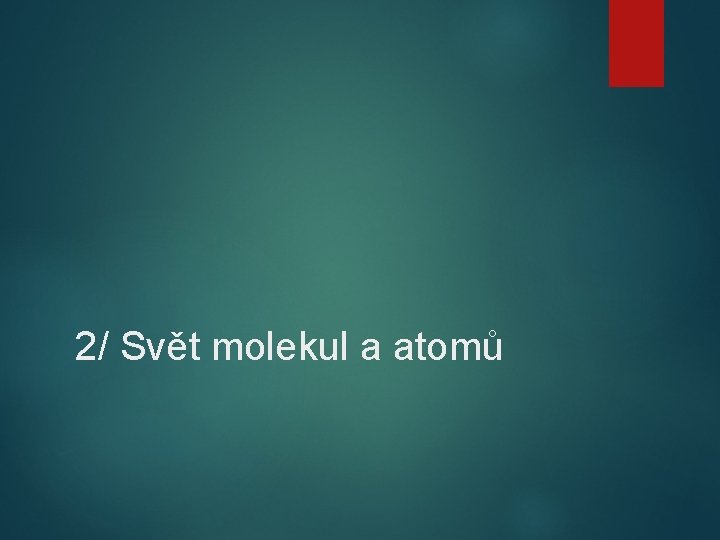 2/ Svět molekul a atomů 